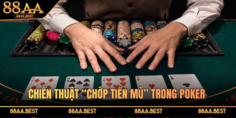 Chiến thuật "chớp tiền mù" trong Poker cực kỳ hiệu quả nên thử